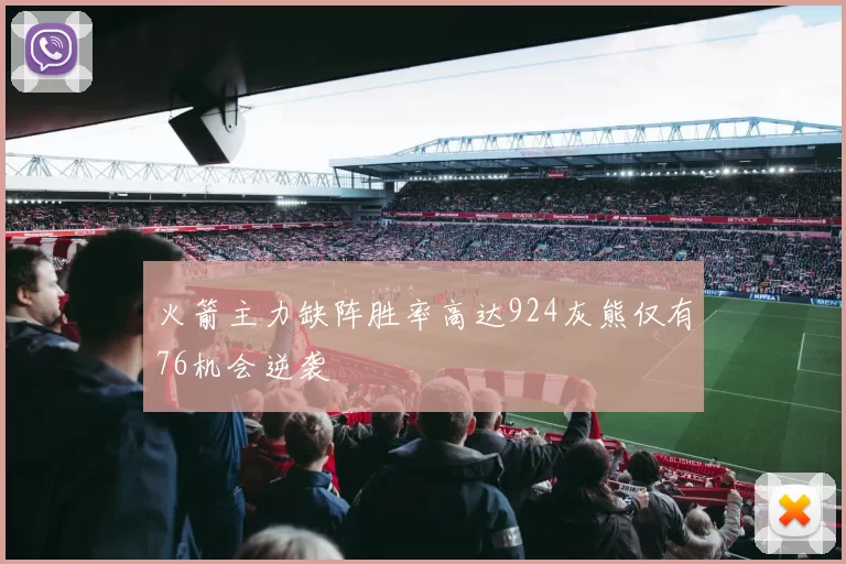 火箭主力缺阵胜率高达924灰熊仅有76机会逆袭